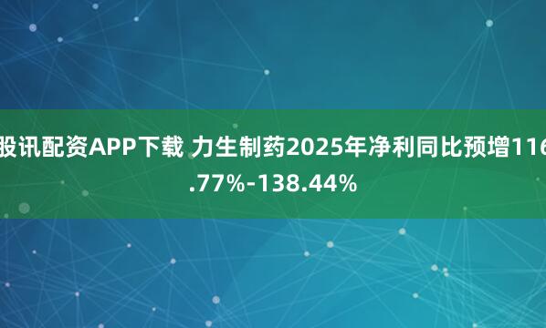股讯配资APP下载 力生制药2025年净利同比预增116.77%-138.44%